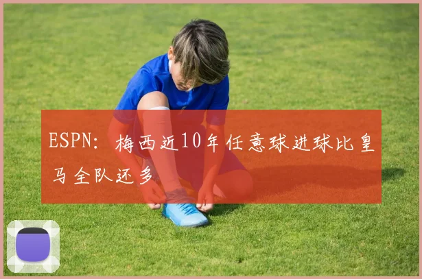 ESPN：梅西近10年任意球进球比皇马全队还多