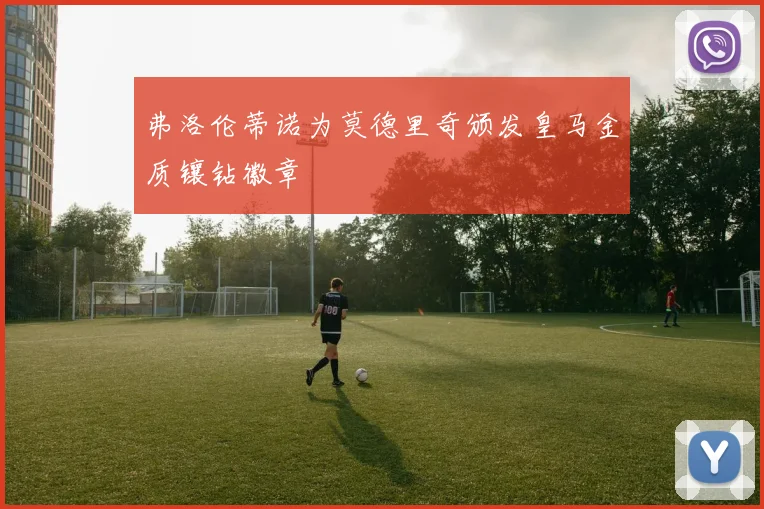 弗洛伦蒂诺为莫德里奇颁发皇马金质镶钻徽章