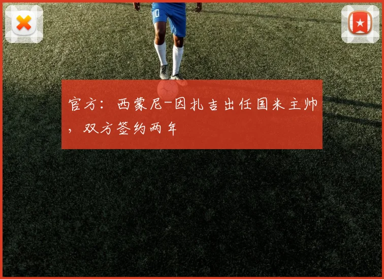 官方：西蒙尼-因扎吉出任国米主帅，双方签约两年