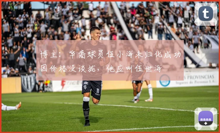 博主：华裔球员伍小海未归化成功因价格没谈拢，他应叫伍世海
