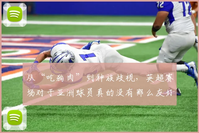 从“吃狗肉”到种族歧视，英超赛场对于亚洲球员真的没有那么友好
